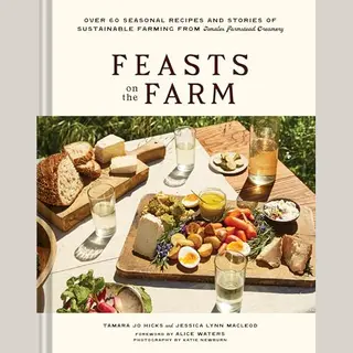Chronicle Books Feasts On The Farm , Over 60 Seasonal Recipes And Stories Of Sustainable Farming From Tomales Farmstead Creamery