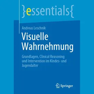 Andreas Leschnik Visuelle Wahrnehmung, Grundlagen, Clinical Reasoning Und Intervention Im Kindes- Und Jugendalter (essentials)