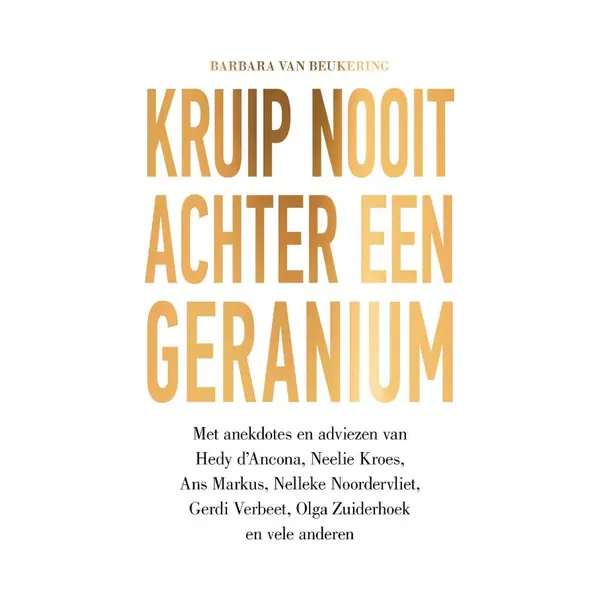 Barbara van Beukering Kruip Nooit Achter Een Geranium, Met Anekdotes En Adviezen Van Hedy D'Ancona, Neelie Kroes, Ans Markus, Nelleke Noordervliet, Gerdi Verbeet, Olga thumbnail