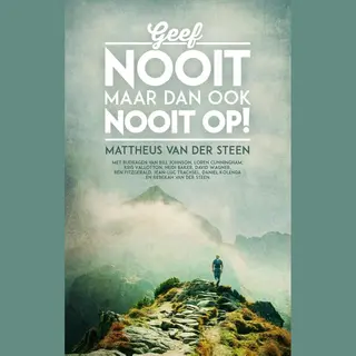 Geef Nooit, Maar Dan Ook Nooit Op!
