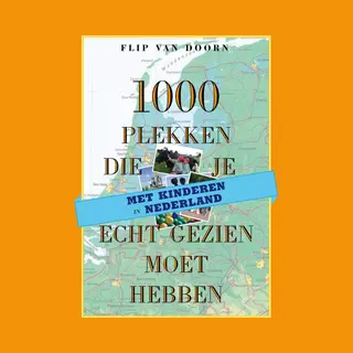Flip van Doorn 1000 Plekken Die Je Met Kinderen In Nederland Echt Gezien Moet Hebben