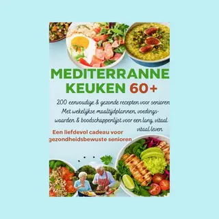 Mediterrane Keuken 60+ 200 Eenvoudige & Gezonde Recepten Voor Senioren(Een Liefdevol Cadeau Voor Gezondheidsbewuste Senioren )
