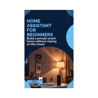 Home Assistant For Beginners, Build A Private Smart Home Without Relying On The Cloud