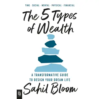 Sahil Bloom The 5 Types Of Wealth, A Transformative Guide To Design Your Dream Life