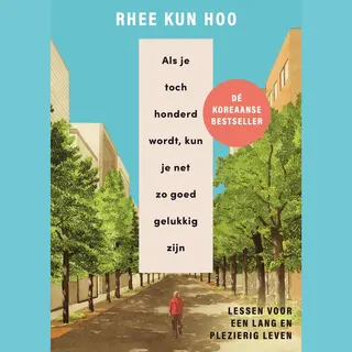 Rhee Kun Hoo Als Je Toch Honderd Wordt, Kun Je Net Zo Goed Gelukkig Zijn