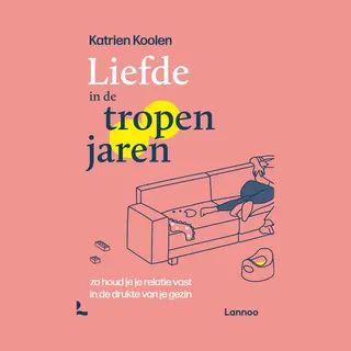 Lannoo Liefde In De Tropenjaren, Zo Houd Je Relatie Vast In De Drukte Van Je Gezin