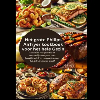 Het Grote Philips Airfryer Kookboek Voor Het Hele Gezin