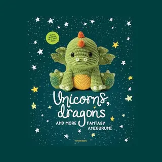 Unicorns, Dragons And More Fantasy Amigurumi, Volume 1, Bring 14 Magical Characters To Life!